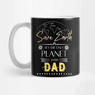 Save Earth It's the Only Place with Dad Mens T Shirt Mug